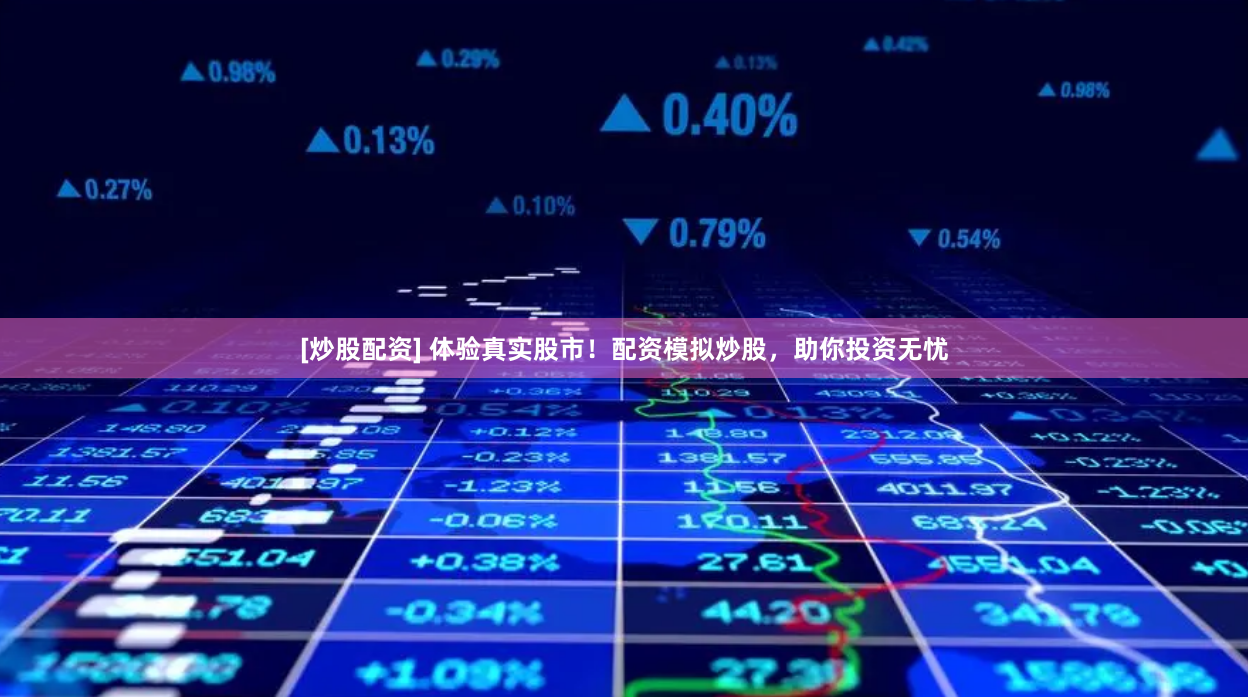 [炒股配资] 体验真实股市！配资模拟炒股，助你投资无忧