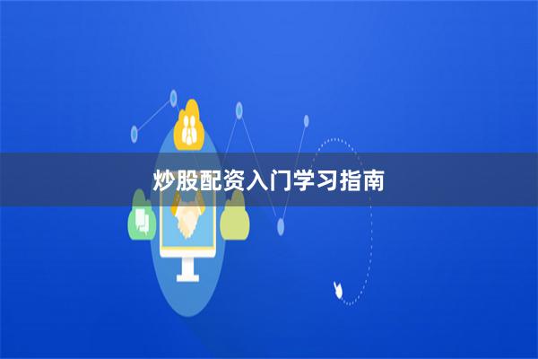 炒股配资入门学习指南
