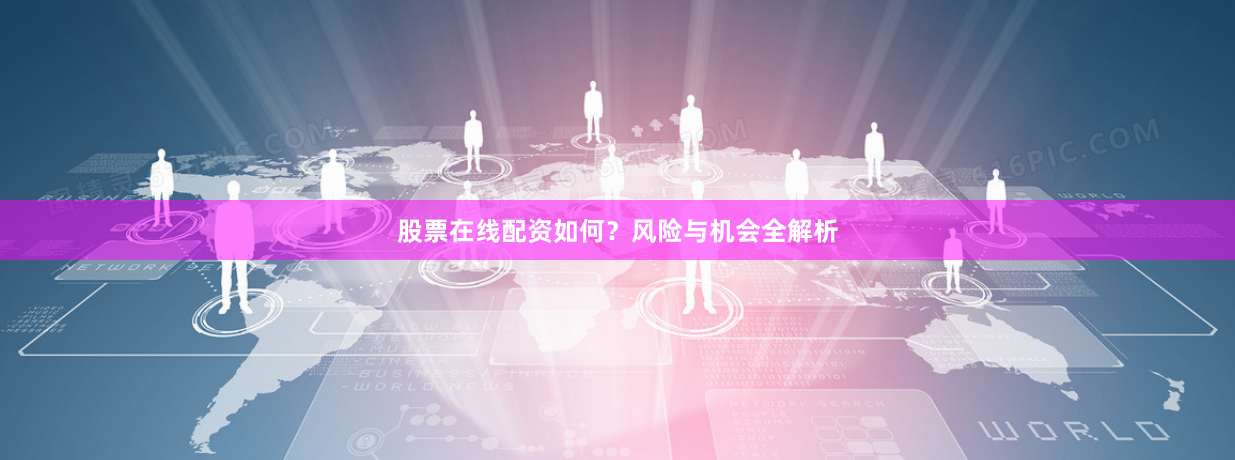 股票在线配资如何？风险与机会全解析