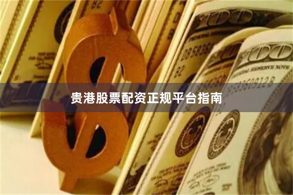 贵港股票配资正规平台指南