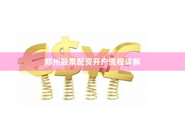 郑州股票配资开户流程详解